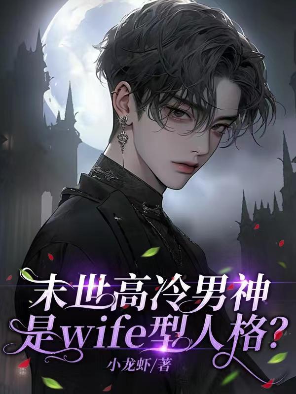末世高冷男神是wife型人格?(小龙虾)最新章节