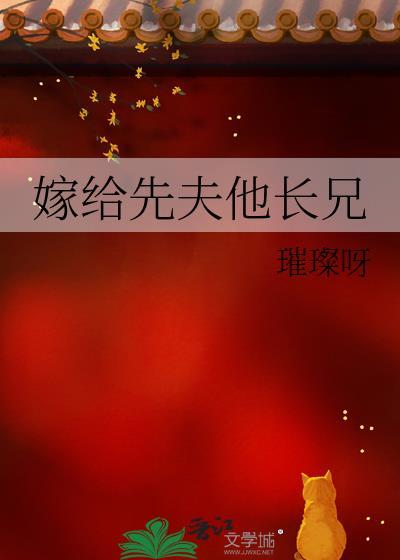 嫁给先夫他长兄璀璨呀全文阅读