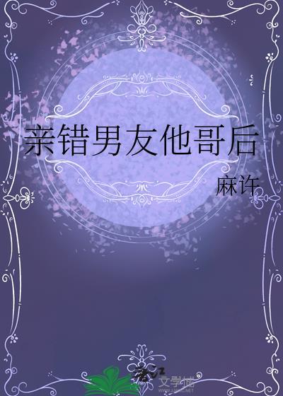 亲错男友他哥后by阿司匹林全文免费阅