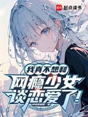 我真不想和网瘾少女谈恋爱了!全文免