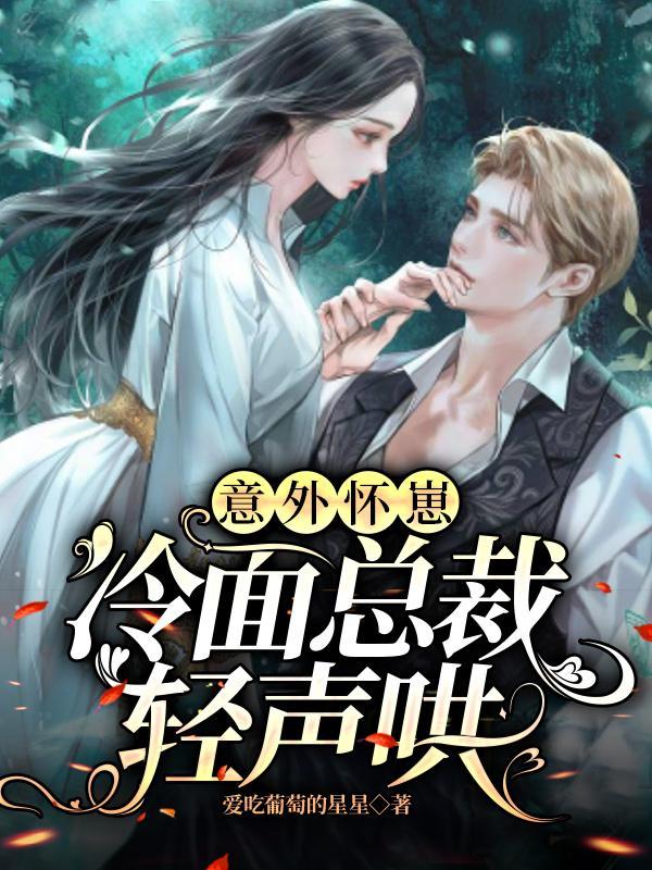 意外怀崽,冷面总裁轻声哄